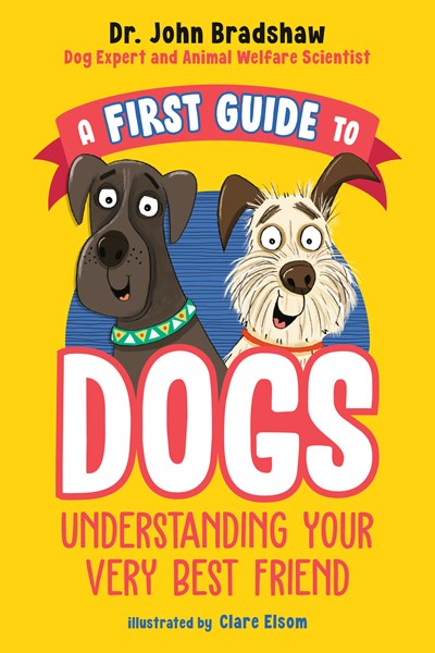 First Guide to Dogs: Understanding Your Very Best Friend