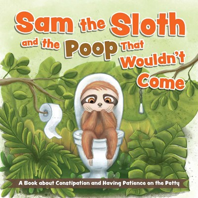 Sam the Sloth and the Poop that Wouldn't Come